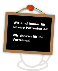 Wir sind immer für unsere Patienten da!

Wir danken für Ihr Vertrauen!